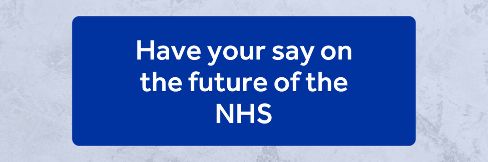 Have your say on the future of the NHS